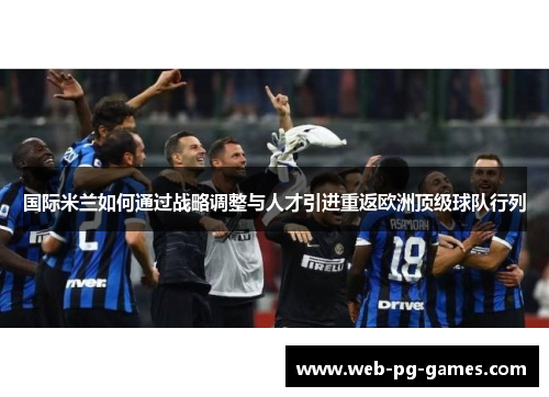 国际米兰如何通过战略调整与人才引进重返欧洲顶级球队行列