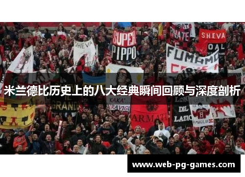 米兰德比历史上的八大经典瞬间回顾与深度剖析