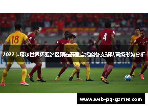 2022卡塔尔世界杯亚洲区预选赛重启揭晓各支球队晋级形势分析