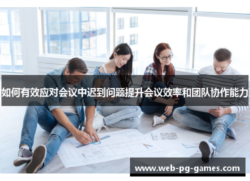 如何有效应对会议中迟到问题提升会议效率和团队协作能力