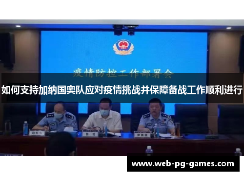 如何支持加纳国奥队应对疫情挑战并保障备战工作顺利进行