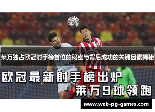 莱万独占欧冠射手榜首位的秘密与背后成功的关键因素揭秘
