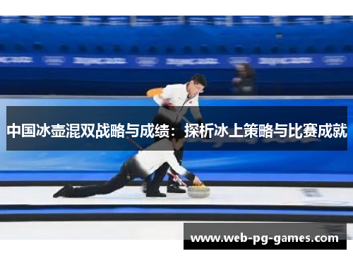 中国冰壶混双战略与成绩：探析冰上策略与比赛成就