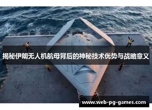 揭秘伊朗无人机航母背后的神秘技术优势与战略意义