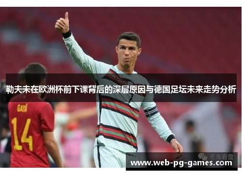 勒夫未在欧洲杯前下课背后的深层原因与德国足坛未来走势分析