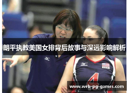 朗平执教美国女排背后故事与深远影响解析