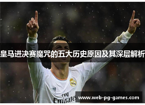 皇马进决赛魔咒的五大历史原因及其深层解析 皇马进决赛魔咒的五大历史原因及其深层解析