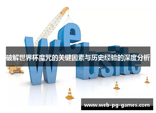 破解世界杯魔咒的关键因素与历史经验的深度分析