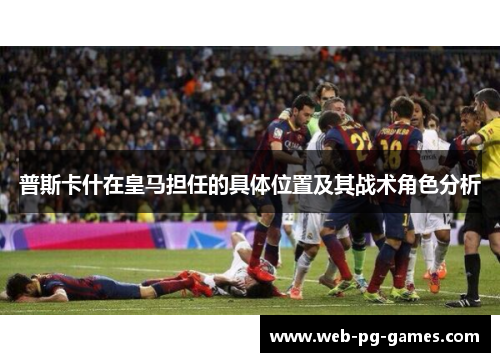 普斯卡什在皇马担任的具体位置及其战术角色分析