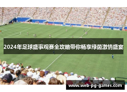 2024年足球盛事观赛全攻略带你畅享绿茵激情盛宴