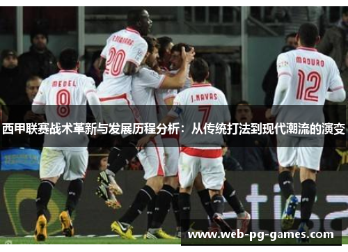 西甲联赛战术革新与发展历程分析：从传统打法到现代潮流的演变