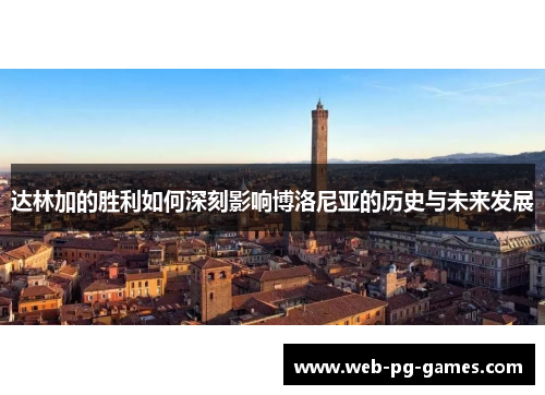 达林加的胜利如何深刻影响博洛尼亚的历史与未来发展 达林加的胜利如何深刻影响博洛尼亚的历史与未来发展