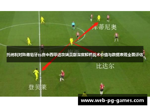 托纳利对阵葡萄牙比赛中西甲进攻端贡献深度解析战术价值与数据表现全面评估
