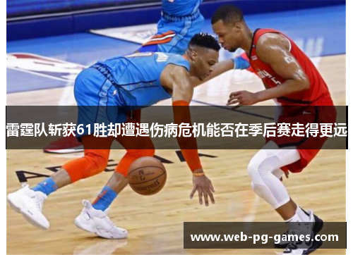 雷霆队斩获61胜却遭遇伤病危机能否在季后赛走得更远 雷霆队斩获61胜却遭遇伤病危机能否在季后赛走得更远
